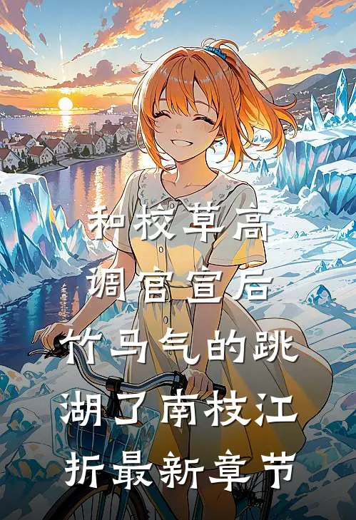 和校草高调官宣后，竹马气的跳湖了南枝江折最新章节
