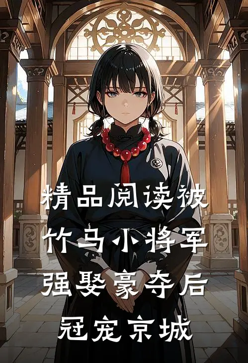 精品阅读被竹马小将军强娶豪夺后冠宠京城