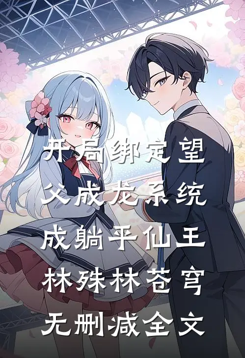 开局绑定望父成龙系统，成躺平仙王林殊林苍穹无删减全文