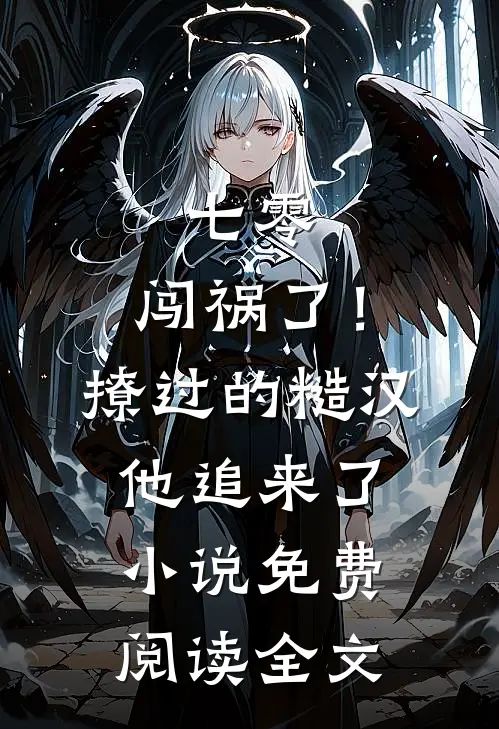 七零：闯祸了！撩过的糙汉他追来了小说免费阅读全文