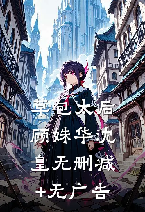 草包太后顾姝华沈皇无删减+无广告