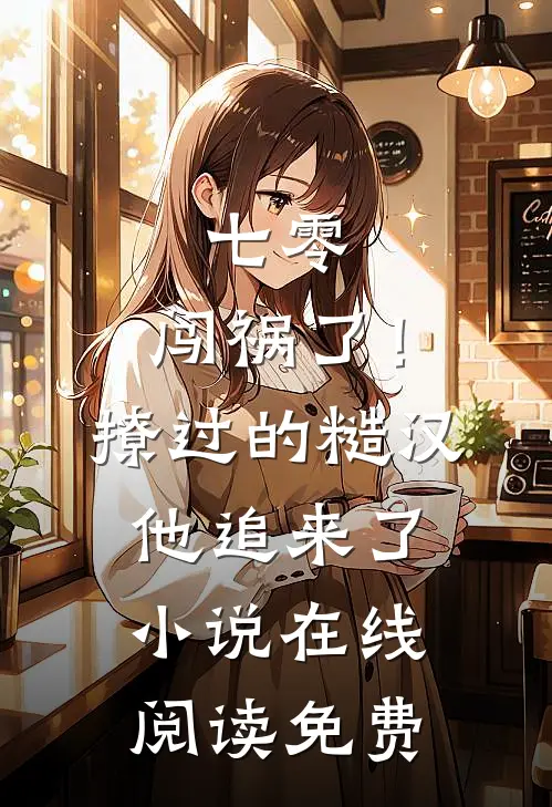 七零：闯祸了！撩过的糙汉他追来了小说在线阅读免费