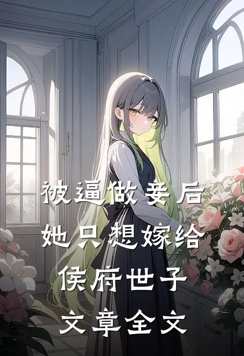 被逼做妾后，她只想嫁给侯府世子文章全文