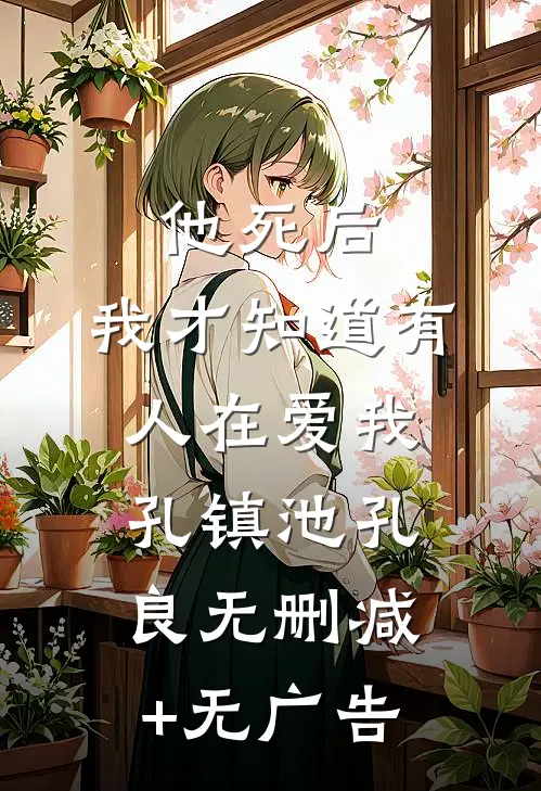他死后，我才知道有人在爱我孔镇池孔良无删减+无广告