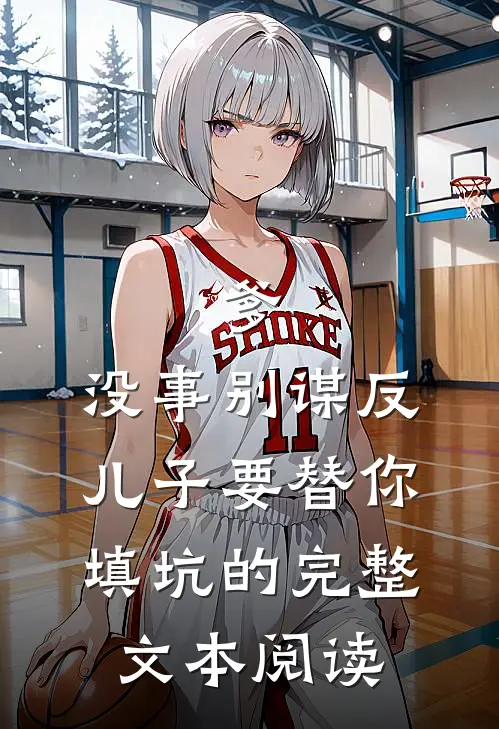 爹，没事别谋反，儿子要替你填坑的完整文本阅读