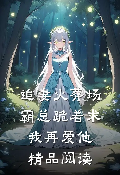 追妻火葬场：霸总跪着求我再爱他精品阅读