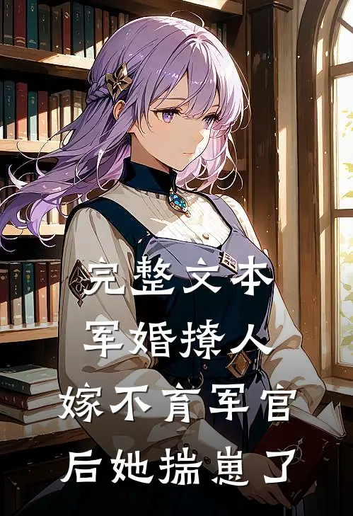完整文本军婚撩人：嫁不育军官后她揣崽了