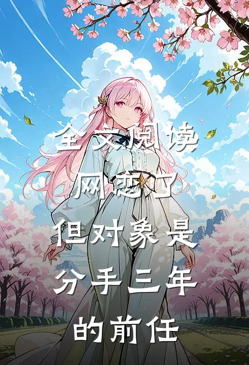 全文阅读网恋了，但对象是分手三年的前任