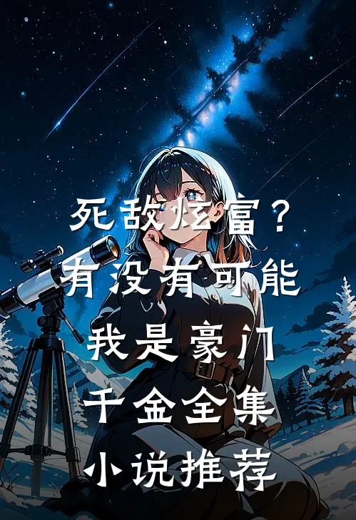 死敌炫富？有没有可能我是豪门千金全集小说推荐