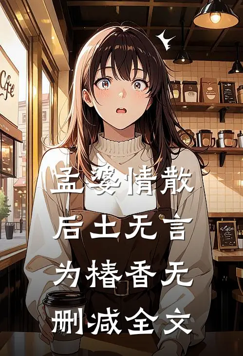 孟婆情散，后土无言为椿香无删减全文