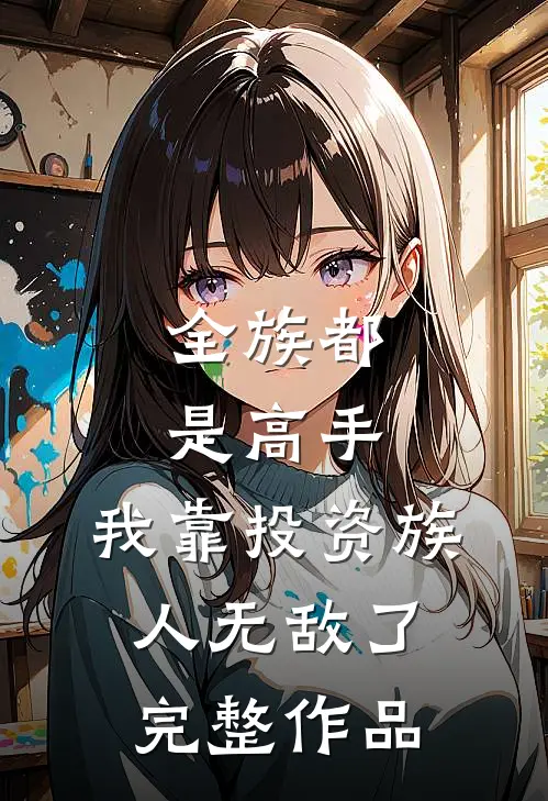 全族都是高手，我靠投资族人无敌了完整作品