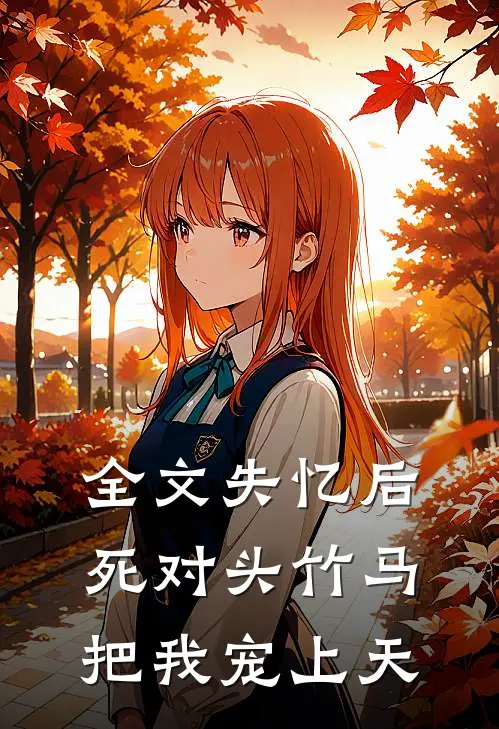 全文失忆后，死对头竹马把我宠上天