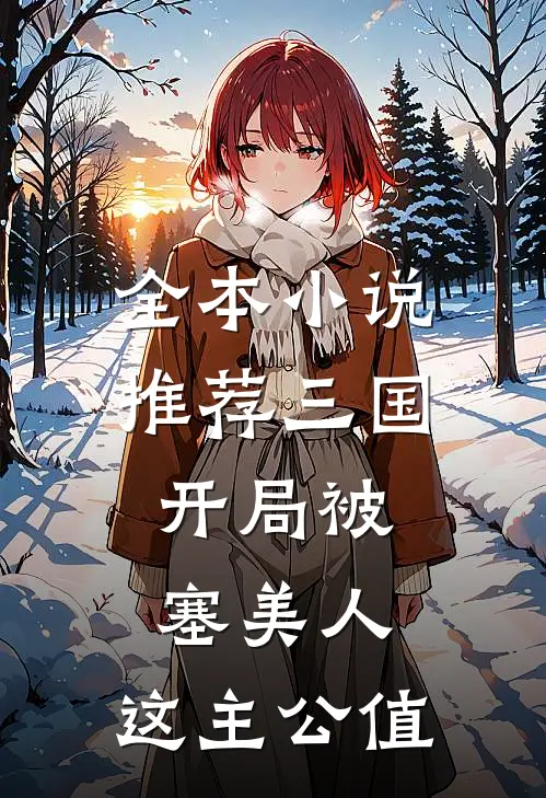 全本小说推荐三国：开局被塞美人，这主公值