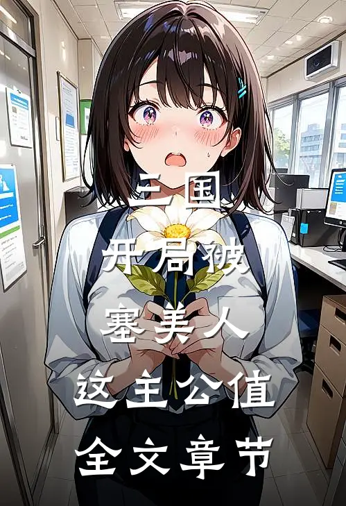 三国：开局被塞美人，这主公值全文章节