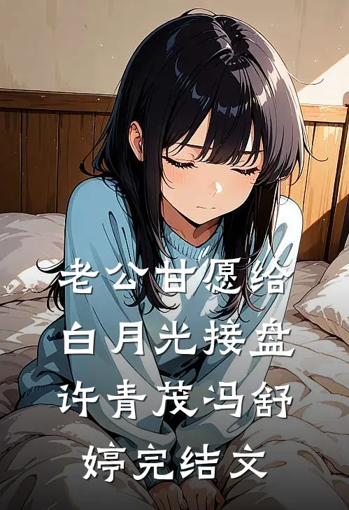 老公甘愿给白月光接盘许青茂冯舒婷完结文