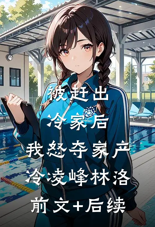 被赶出冷家后，我怒夺家产冷凌峰林洛前文+后续