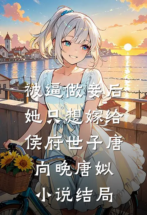 被逼做妾后，她只想嫁给侯府世子唐向晚唐姒小说结局