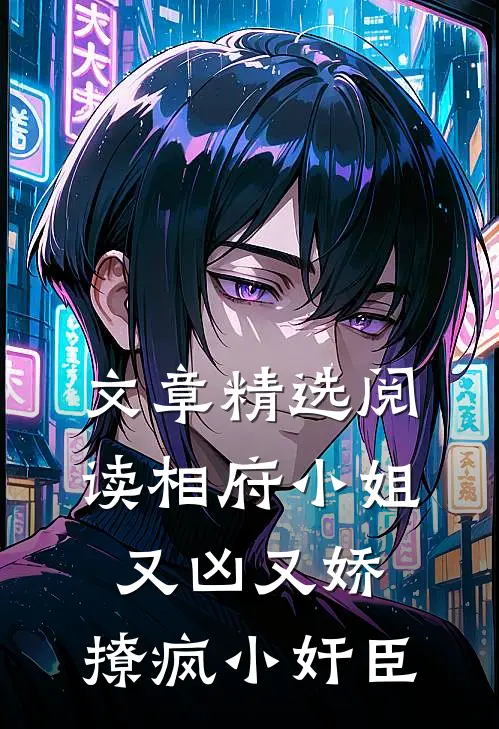 文章精选阅读相府小姐又凶又娇，撩疯小奸臣