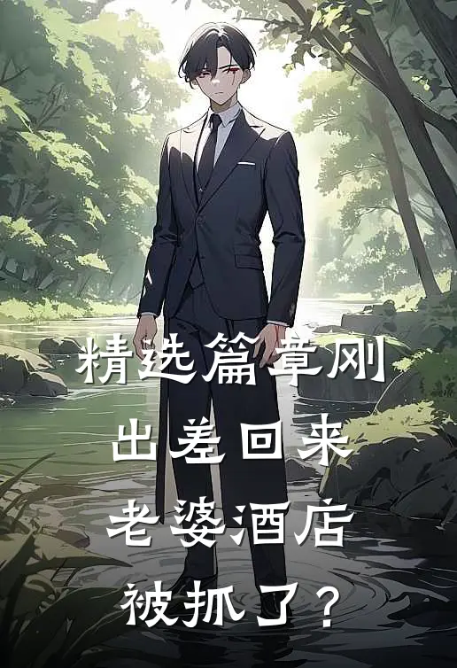 精选篇章刚出差回来，老婆酒店被抓了？