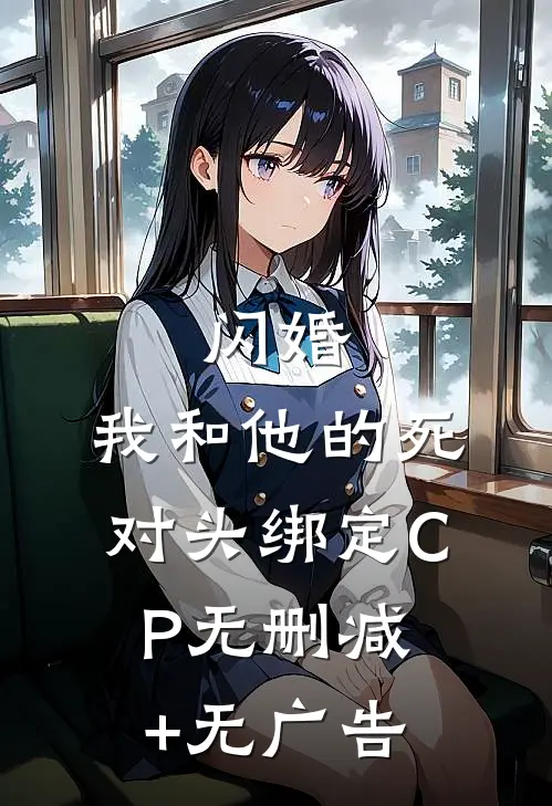 闪婚：我和他的死对头绑定CP无删减+无广告