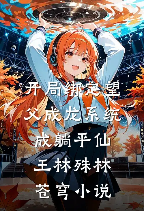 开局绑定望父成龙系统，成躺平仙王林殊林苍穹小说