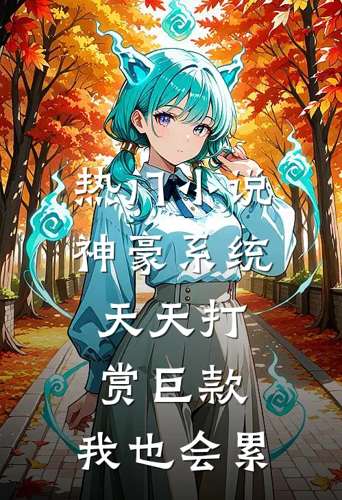 热门小说神豪系统：天天打赏巨款，我也会累