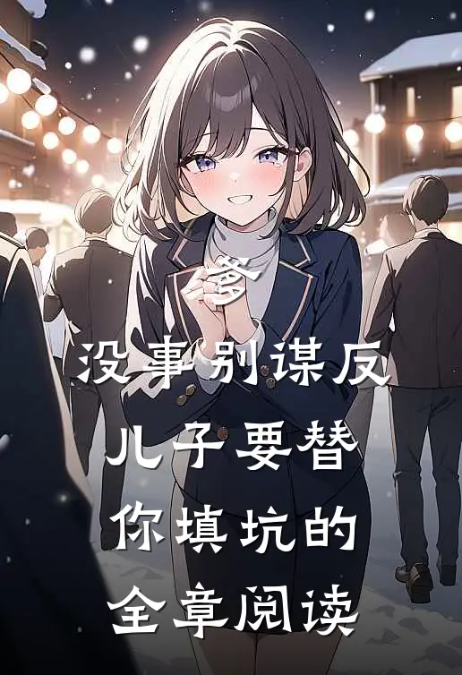 爹，没事别谋反，儿子要替你填坑的全章阅读