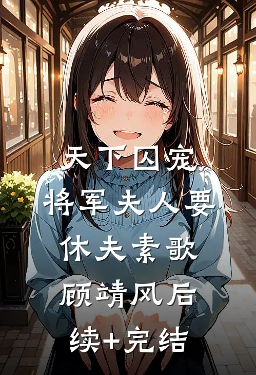 天下囚宠：将军夫人要休夫素歌顾靖风后续+完结