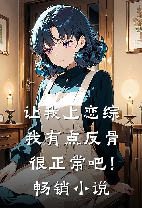 让我上恋综我有点反骨很正常吧！畅销小说