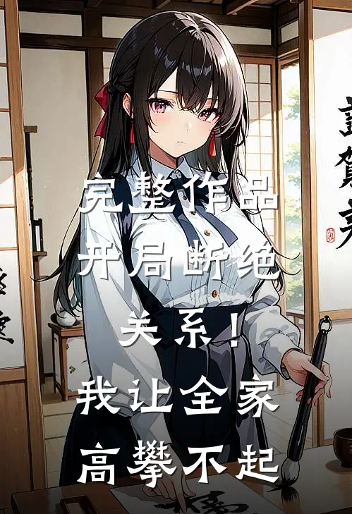 完整作品开局断绝关系！我让全家高攀不起