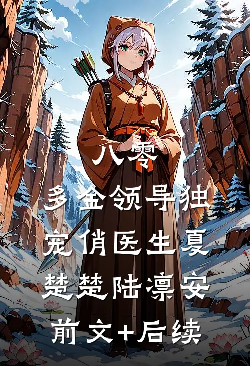 八零：多金领导独宠俏医生夏楚楚陆凛安前文+后续