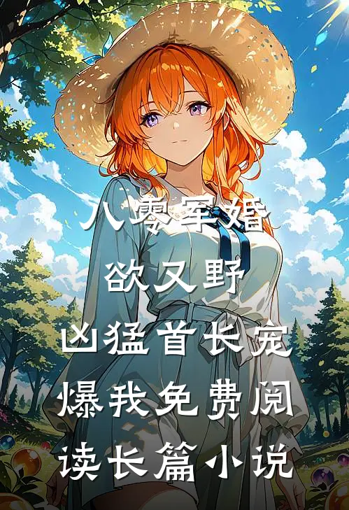 八零军婚欲又野,凶猛首长宠爆我免费阅读长篇小说