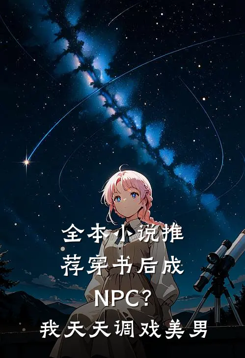 全本小说推荐穿书后成NPC？我天天调戏美男