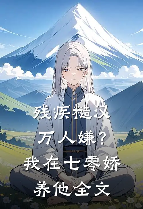 残疾糙汉万人嫌？我在七零娇养他全文