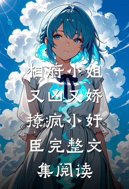 相府小姐又凶又娇，撩疯小奸臣完整文集阅读