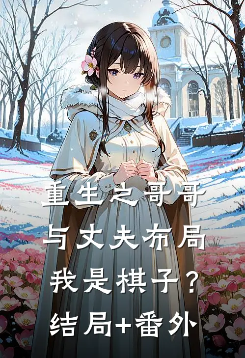 重生之哥哥与丈夫布局我是棋子？结局+番外