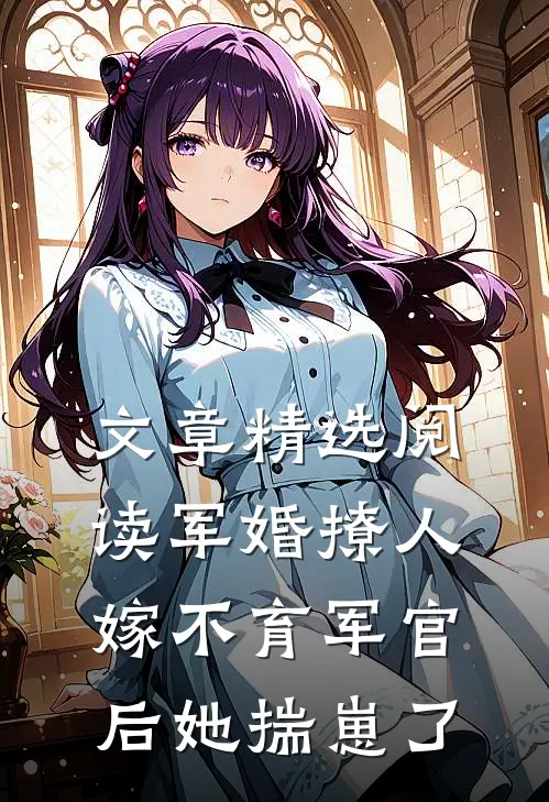 文章精选阅读军婚撩人：嫁不育军官后她揣崽了