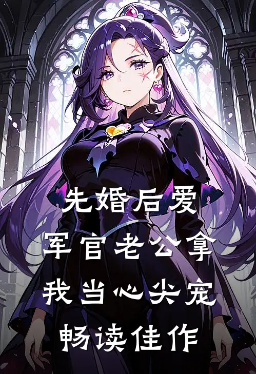 先婚后爱：军官老公拿我当心尖宠畅读佳作