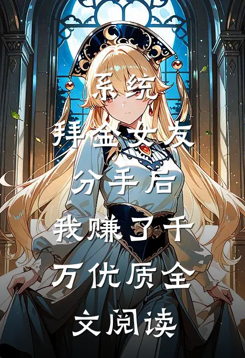 系统：拜金女友分手后，我赚了千万优质全文阅读