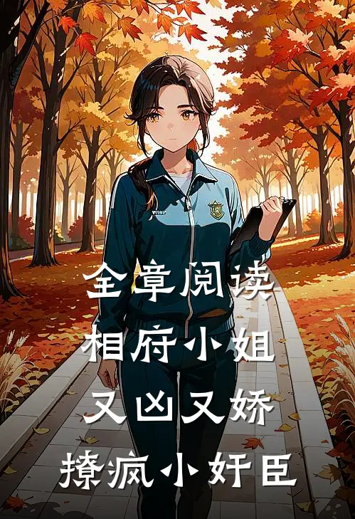 全章阅读相府小姐又凶又娇，撩疯小奸臣