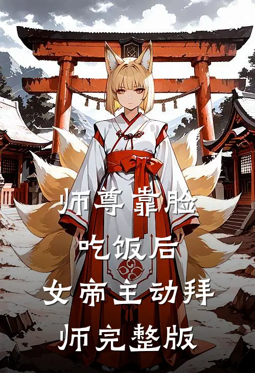 师尊靠脸吃饭后，女帝主动拜师完整版