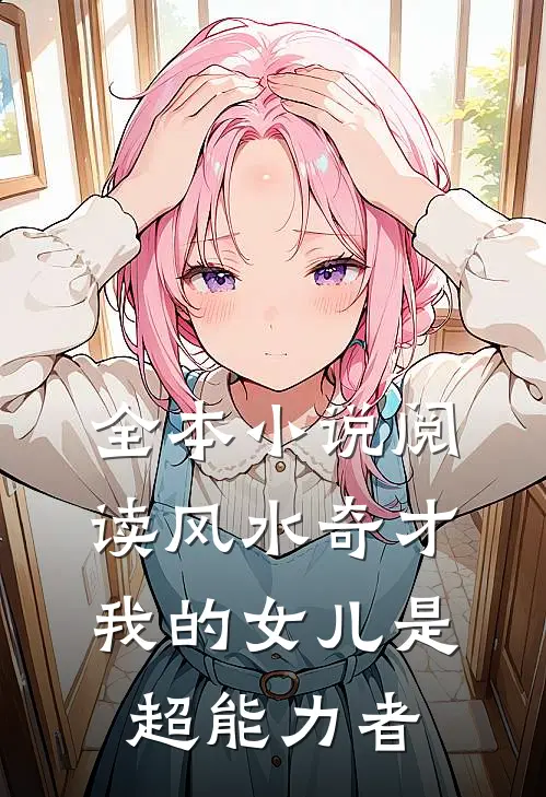 全本小说阅读风水奇才：我的女儿是超能力者