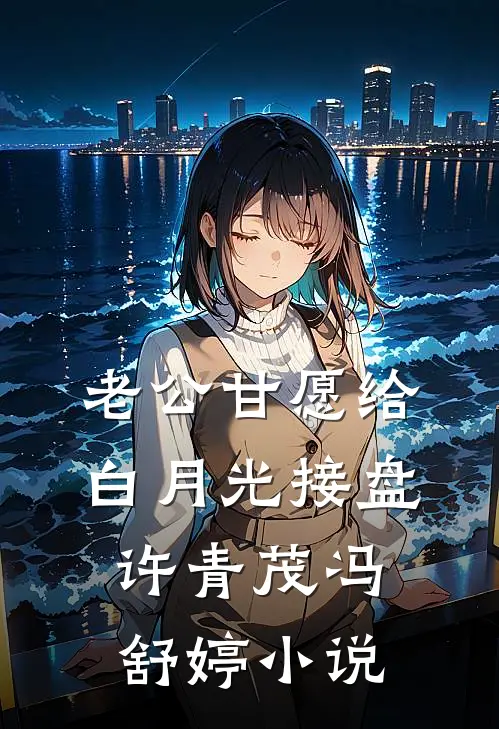 老公甘愿给白月光接盘许青茂冯舒婷小说