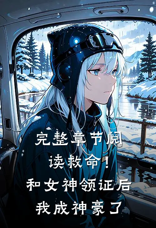 完整章节阅读救命！和女神领证后我成神豪了