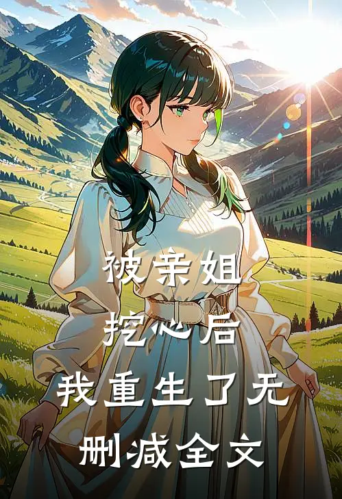 被亲姐挖心后，我重生了无删减全文
