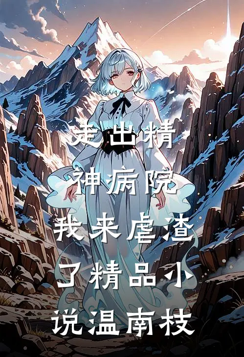 走出精神病院，我来虐渣了精品小说温南枝