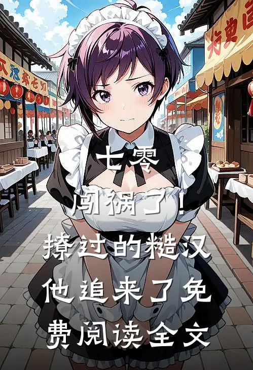 七零：闯祸了！撩过的糙汉他追来了免费阅读全文