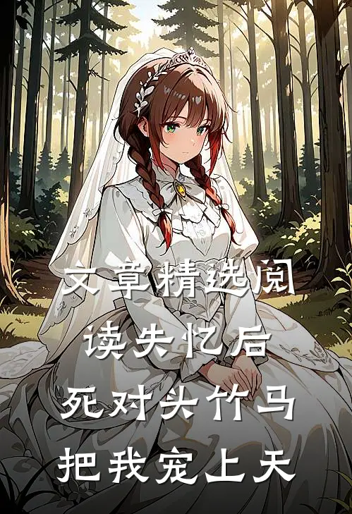 文章精选阅读失忆后，死对头竹马把我宠上天