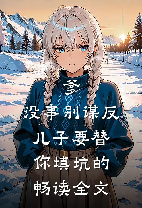 爹，没事别谋反，儿子要替你填坑的畅读全文