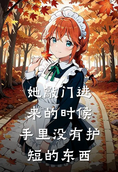 她敲门进来的时候,手里没有护短的东西英语